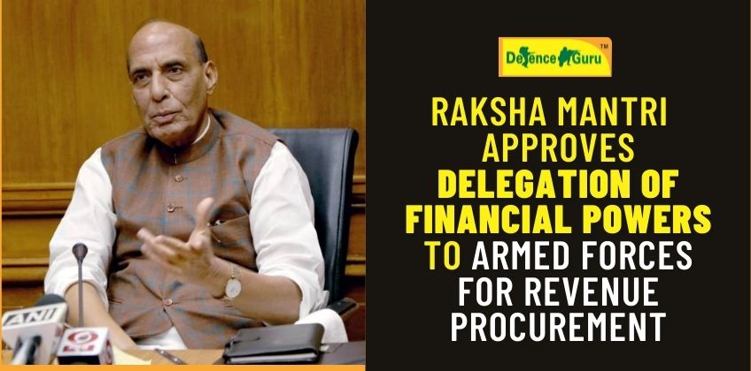 Raksha Mantri  approves Delegation of Financial powers to Armed Forces for Revenue Procurement