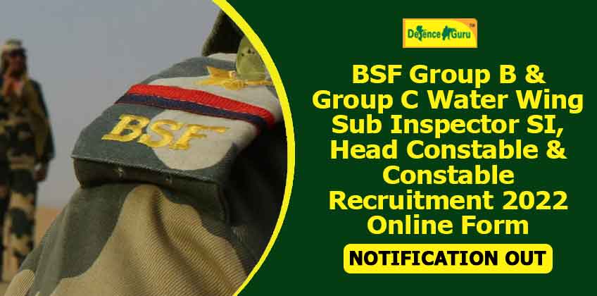 BSF Group B & C Water Wing SI, HC & Constable Online Form 2022 - Notification Out