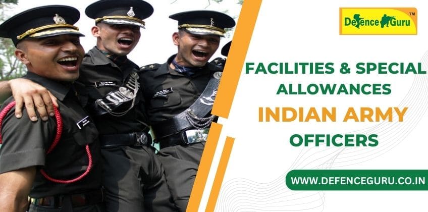 Top 10 Facilities and Special Allowances Of Indian Army Officers