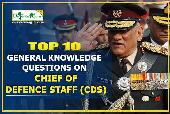 Top 10 General Knowledge Questions on Chief of Defence Staff -CDS