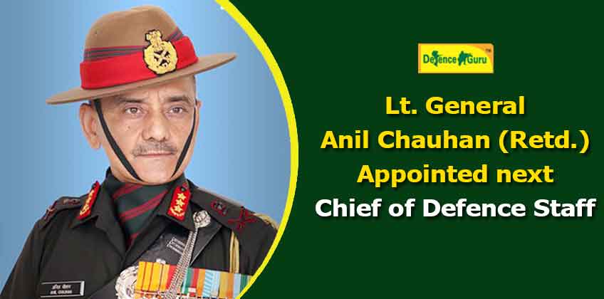 Lt. General Anil Chauhan (retd.) appointed next Chief of Defence Staff