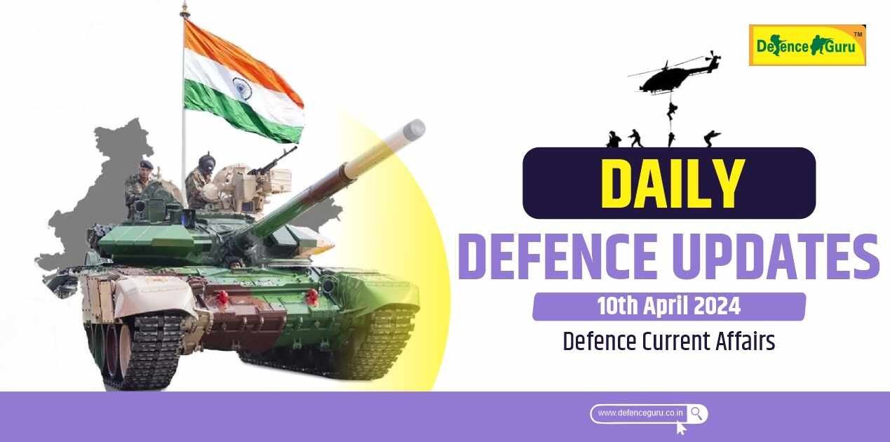 Daily Defence Update - 10th April 2024 Defence Current Affairs