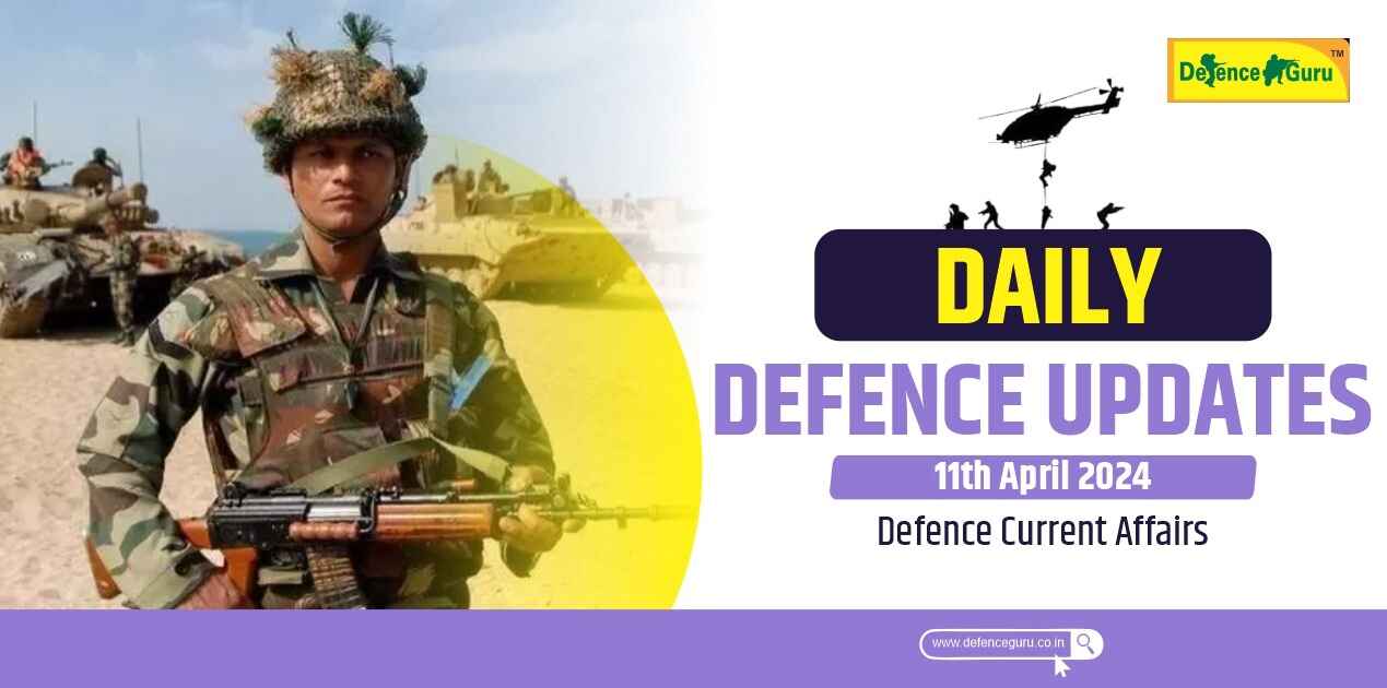 Daily Defence Update - 11th April 2024 Defence Current Affairs