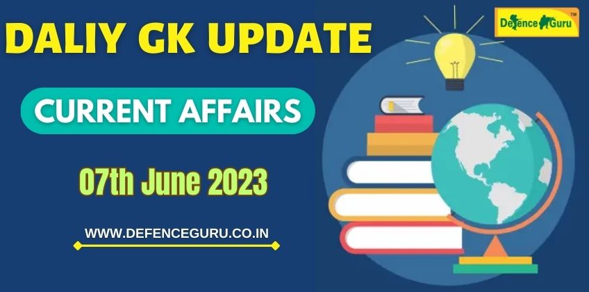 Daily GK Update - 07th June 2023 Current Affairs