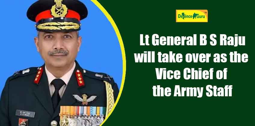 Lt General B S Raju will take over as the Vice Chief of the Army Staff