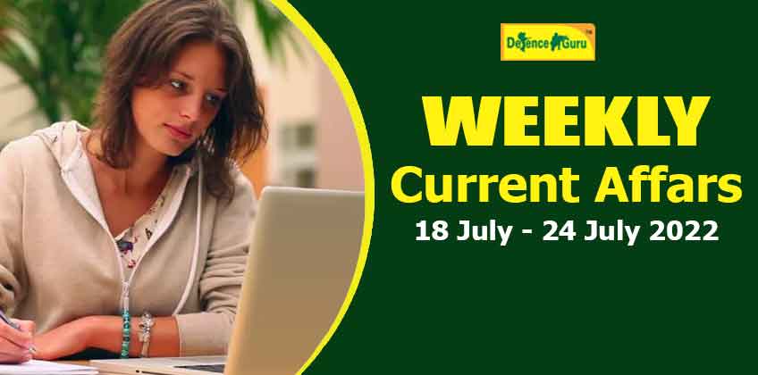Weekly Current Affairs Questions and Answers MCQ - 18 July to 24 July 2022