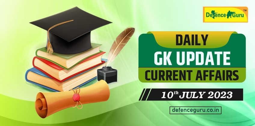 Daily GK Update - 10th July 2023 Current Affairs