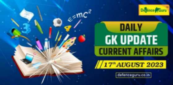 Daily GK Update - 17th August 2023 Current Affairs