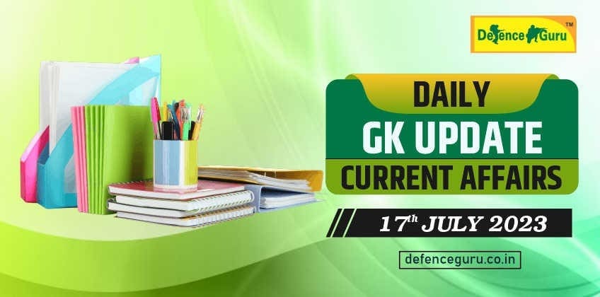Daily GK Update - 17th July 2023 Current Affairs