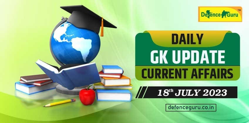 Daily GK Update - 18th July 2023 Current Affairs