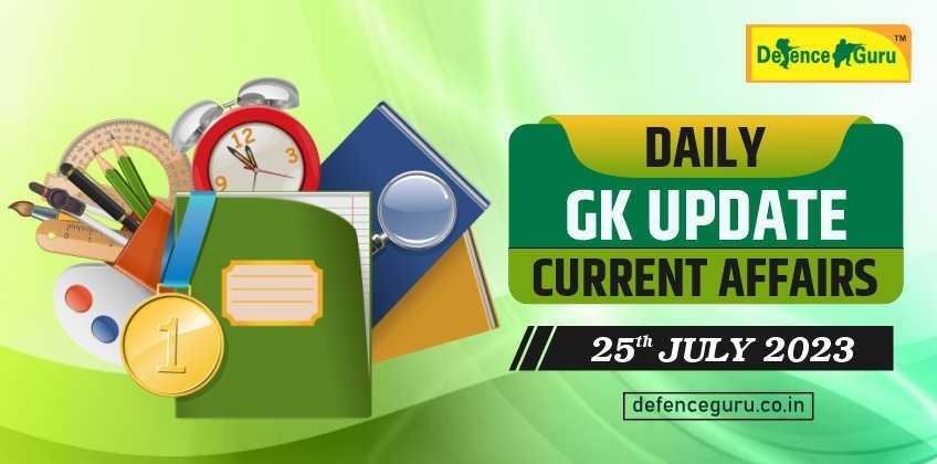 Daily GK Update - 25th July 2023 Current Affairs