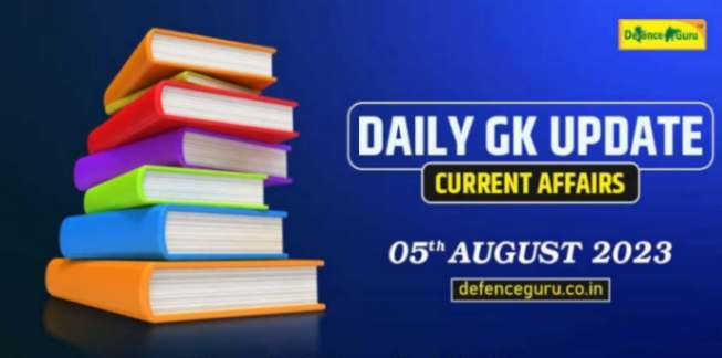 Daily GK Update - 5th August 2023 Current Affairs