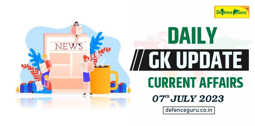 Daily GK Update - 7th July 2023 Current Affairs