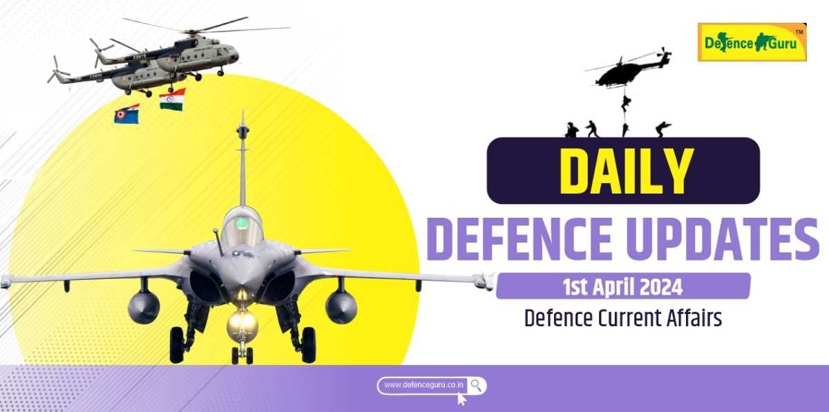 Daily Defence Update - 1st April 2024 Defence Current Affairs