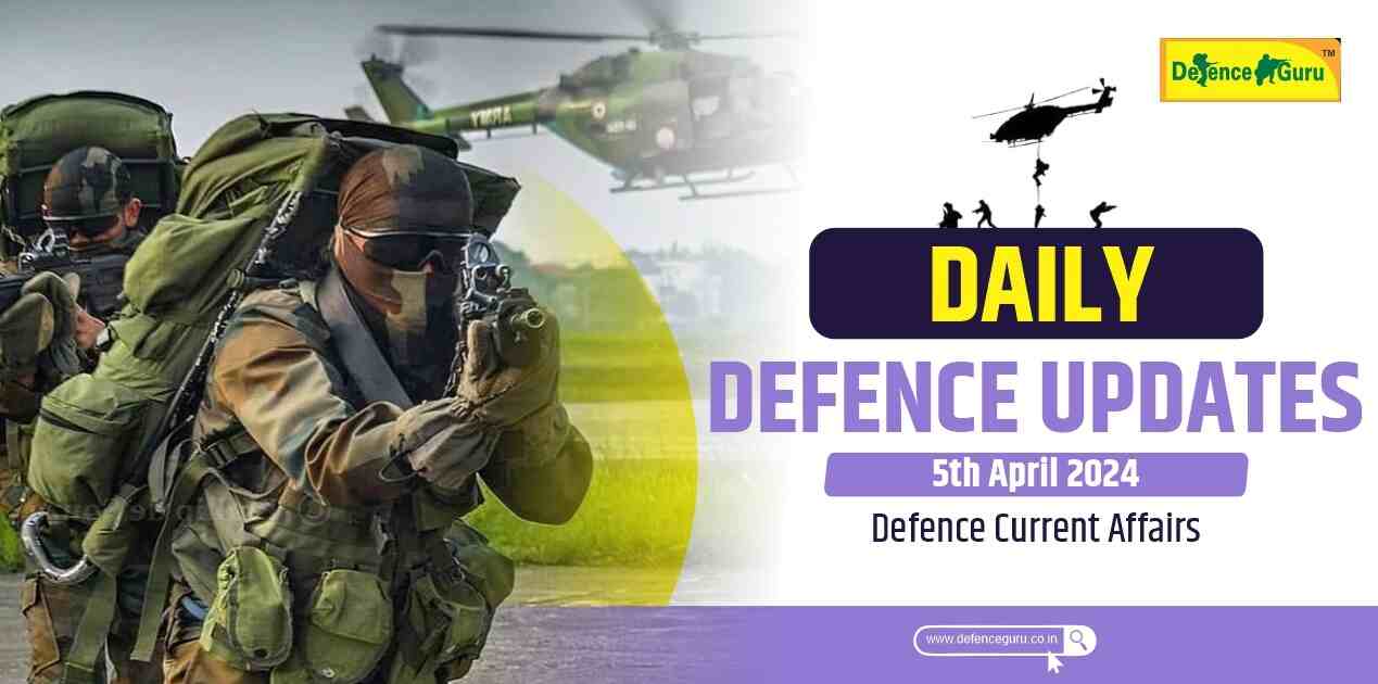 Daily Defence Update - 5th April 2024 Defence Current Affairs