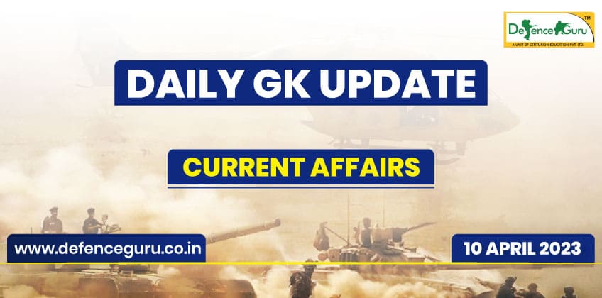 Daily GK Update - 10th April 2023 Current Affairs