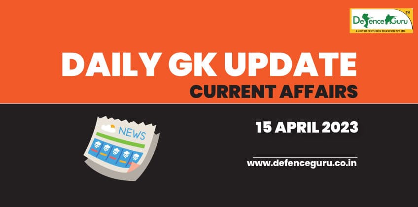 Daily GK Update - 15th April 2023 Current Affairs
