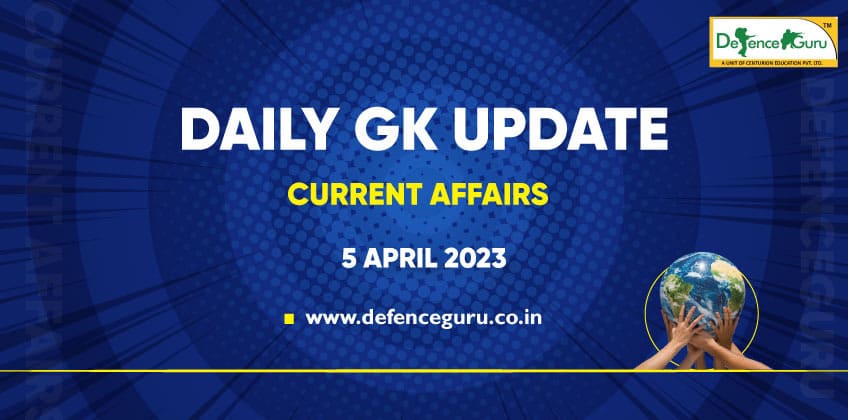 Daily GK Update - 5th April 2023 Current Affairs
