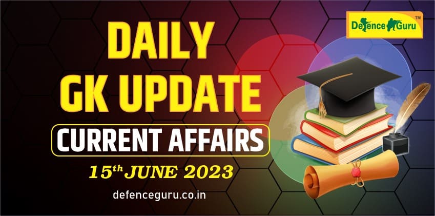 Daily GK Update - 15th June 2023 Current Affairs
