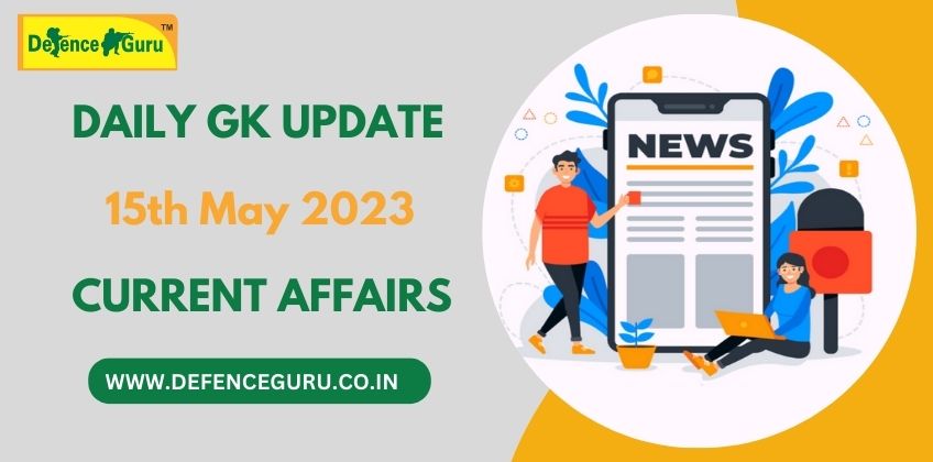 Daily GK Update - 15th May 2023 Current Affairs
