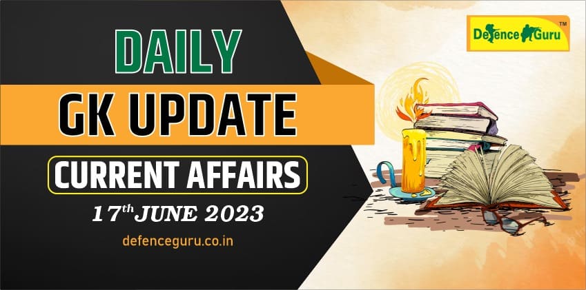 Daily GK Update - 17th June 2023 Current Affairs