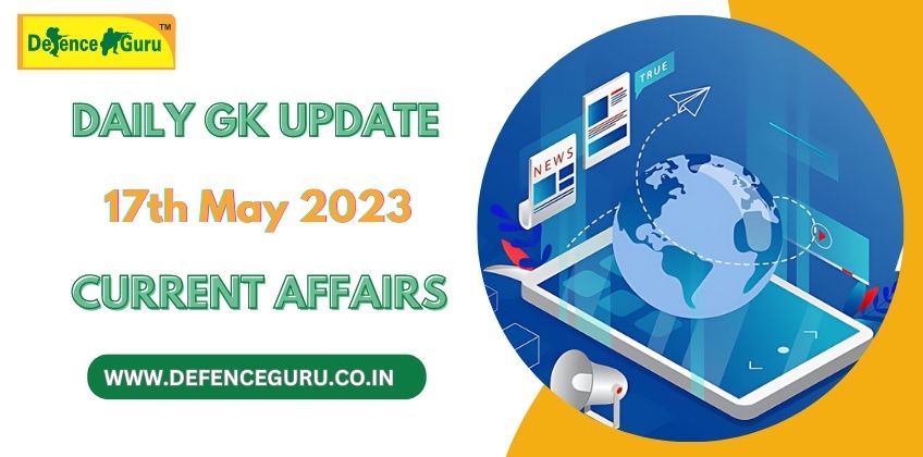 Daily GK Update - 17th May 2023 Current Affairs