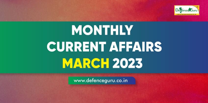 Monthly Current Affairs March 2023 - Defence Guru